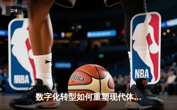 数字化转型如何重塑现代体育产业生态与观赛体验 - 2