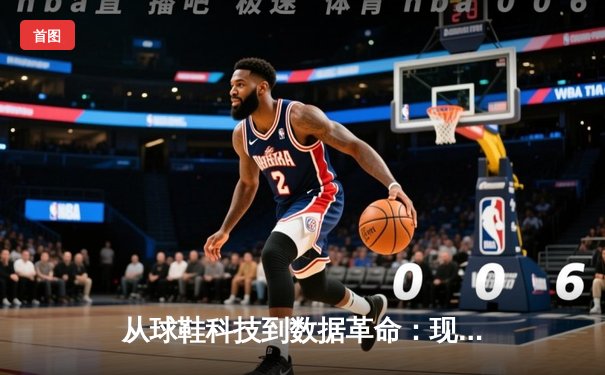 从球鞋科技到数据革命：现代体育如何被科技创新重新定义