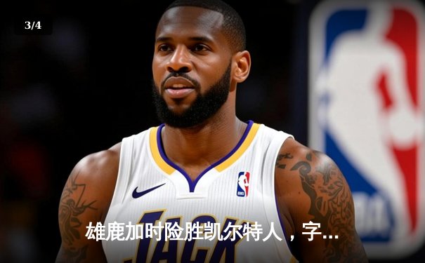 雄鹿加时险胜凯尔特人，字母哥狂砍44分助球队夺回东部榜首 - 3