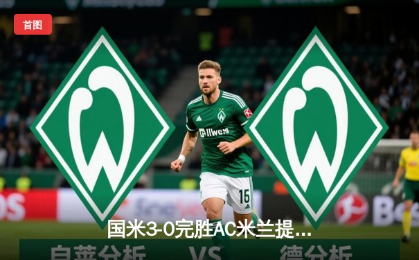 国米3-0完胜AC米兰提前五轮锁定意甲冠军 劳塔罗双响创生涯新高