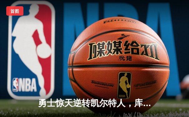 勇士惊天逆转凯尔特人，库里43分加冕FMVP