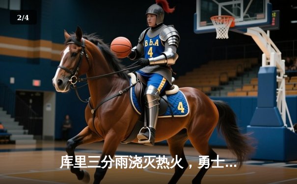 库里三分雨浇灭热火，勇士客场逆转夺关键胜利 - 2