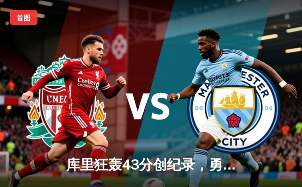 库里狂轰43分创纪录，勇士加时险胜凯尔特人扳平总决赛