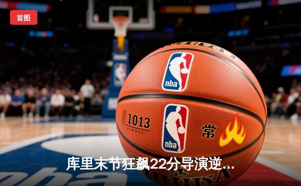 库里末节狂飙22分导演逆转，勇士加时险胜凯尔特人，总决赛悬念再起