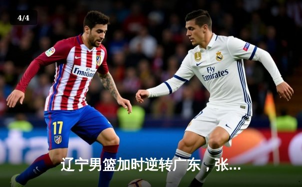 辽宁男篮加时逆转广东，张镇麟37分创生涯新高 - 4