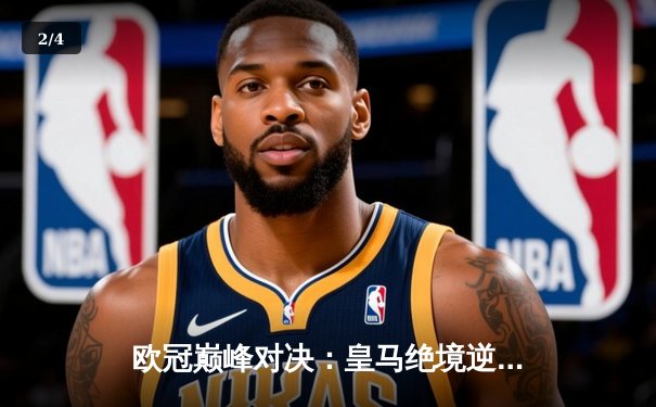 欧冠巅峰对决：皇马绝境逆转曼城，点球大战惊险晋级四强 - 2